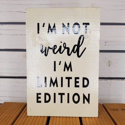 I’m Not Weird, I’m Limited Edition - 6x8 White Wooden Sign