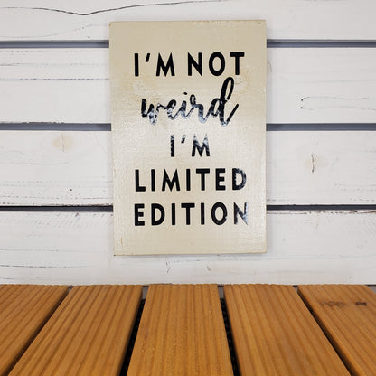 I’m Not Weird, I’m Limited Edition - 6x8 White Wooden Sign