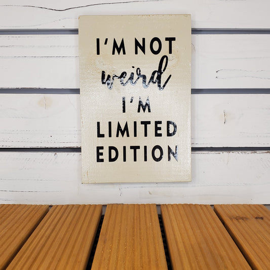 “I’m Not Weird, I’m Limited Edition” 6x8 White Wooden Sign