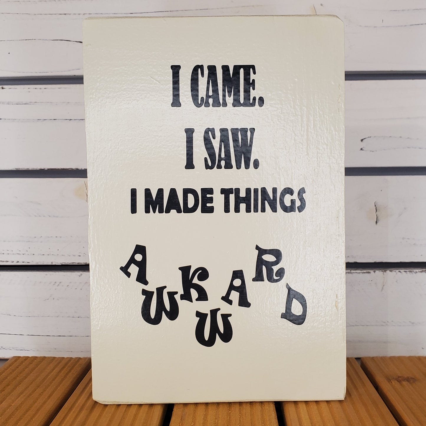 “I Came, I Saw, I Made Things Awkward” 6x8 White Wooden Sign