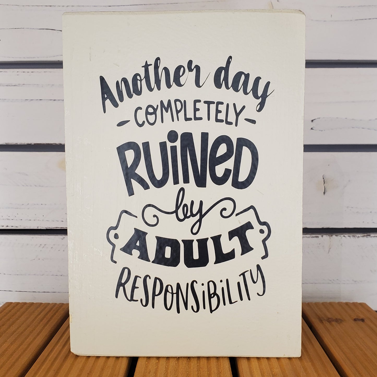“Another Day Ruined by Adult Responsibilities” 6x8 White Wooden Sign