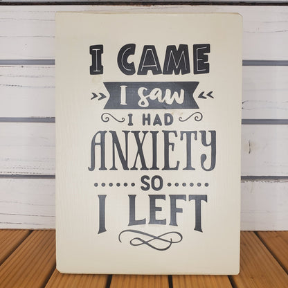 “I Came, I Saw, I Had Anxiety So I Left” 8x10 White Wooden Sign
