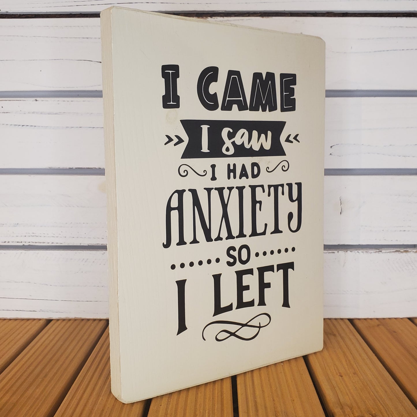“I Came, I Saw, I Had Anxiety So I Left” 8x10 White Wooden Sign