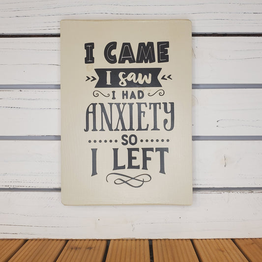 “I Came, I Saw, I Had Anxiety So I Left” 8x10 White Wooden Sign