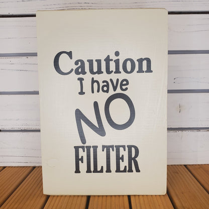 “Caution: I Have No Filter” 8x10 White Wooden Sign