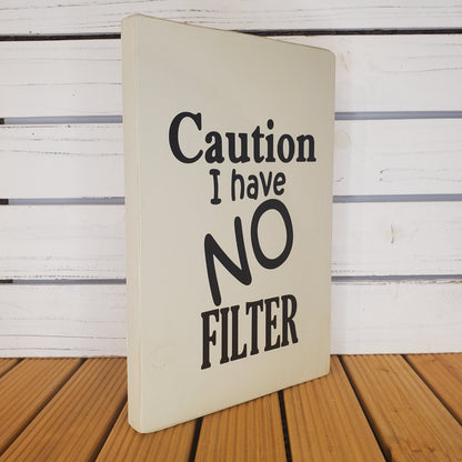 “Caution: I Have No Filter” 8x10 White Wooden Sign