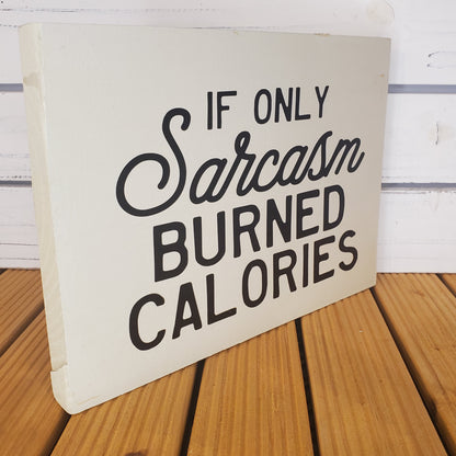 “If Only Sarcasm Burned Calories” 8x10 White Wooden Sign
