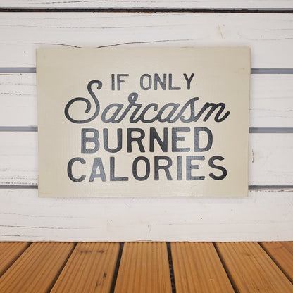 “If Only Sarcasm Burned Calories” 8x10 White Wooden Sign
