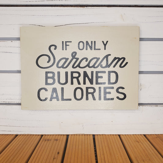 “If Only Sarcasm Burned Calories” 8x10 White Wooden Sign