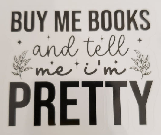 Buy Me Books and Tell Me I'm Pretty Sticker