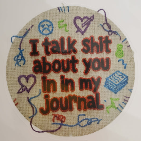 I Talk Sh*t About You in My Journal Sticker