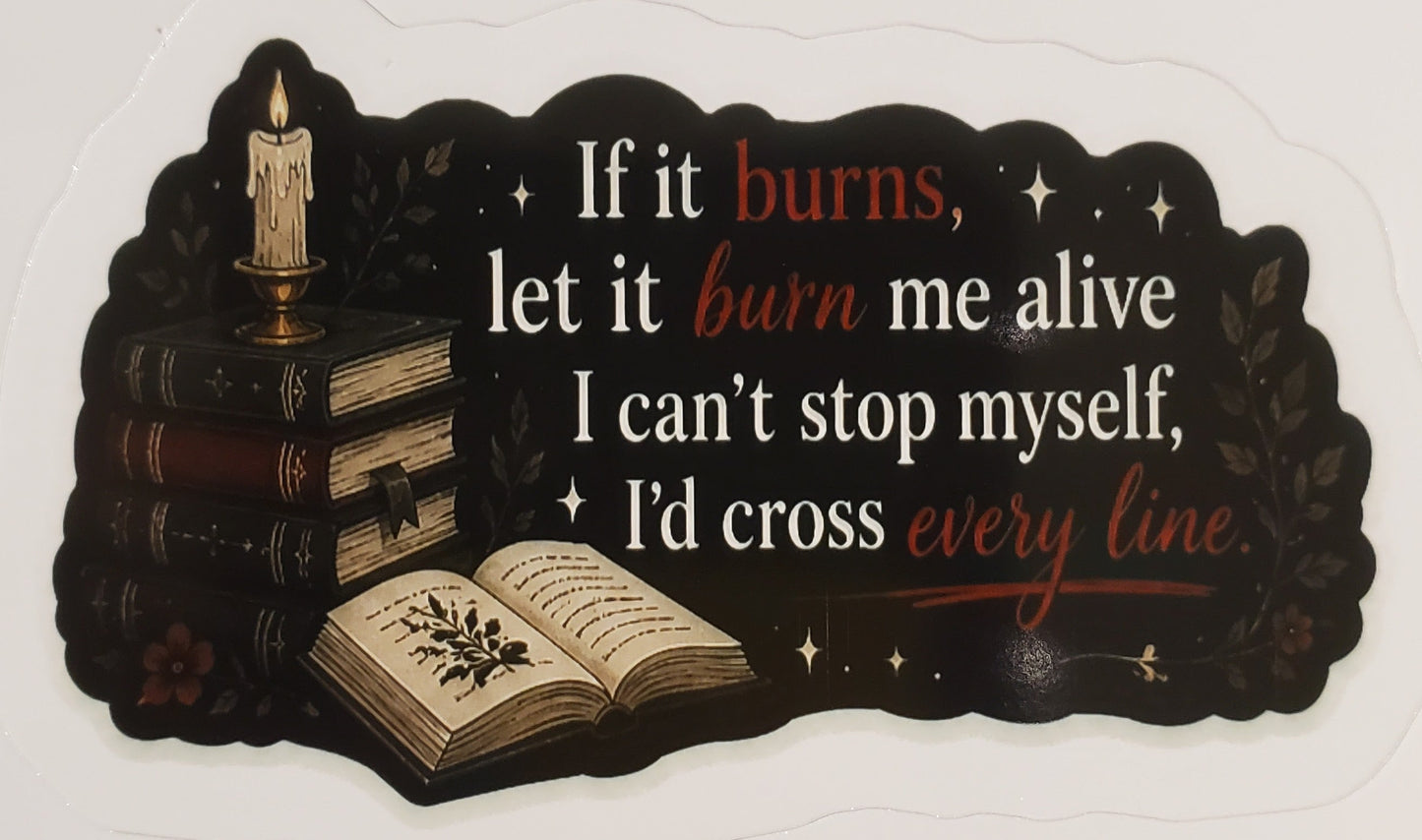 If It Burns, Let It Burn Me Alive Sticker