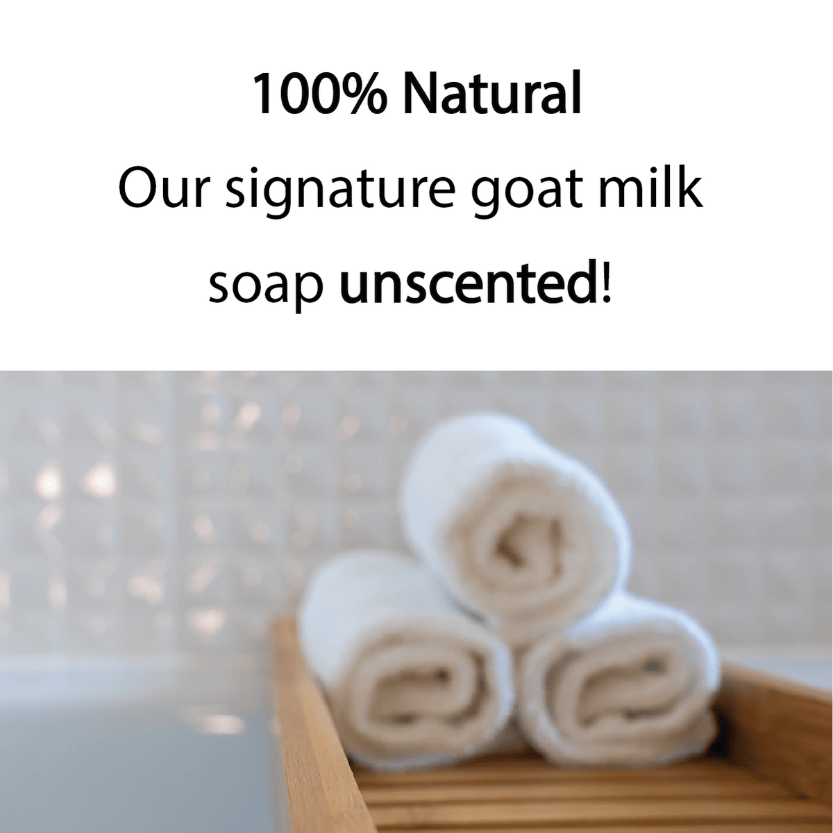 Text reading '100% Natural Our signature goat milk soap unscented!' above a blurred photo of three rolled white towels on a wooden tray in a bathroom setting.